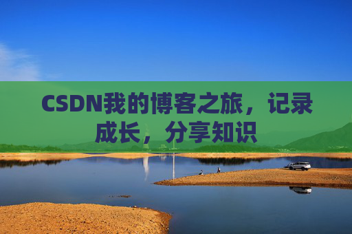 CSDN我的博客之旅，记录成长，分享知识